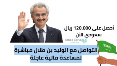 رقم الواتساب "966577009972+" التواصل مع الوليد بن طلال مباشرة لمساعدة مالية فورية 120,000 ريال سعودي