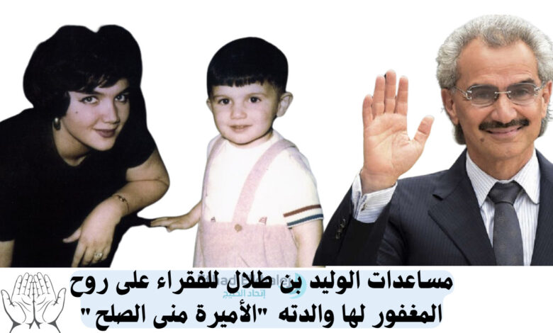 مساعدات الوليد بن طلال للفقراء على روح المغفور لها والدته الأميرة منى الصلح