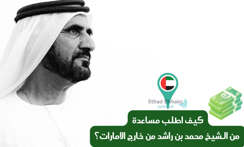 كيف اطلب مساعدة من الشيخ محمد بن راشد من خارج الامارات؟ .. مساعدة فورية خلال ساعة 4000 درهم