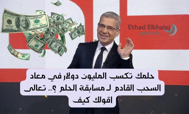 حلمك تكسب المليون دولار في معاد السحب القادم لـ مسابقة الحلم ؟.. تعالى اقولك كيف